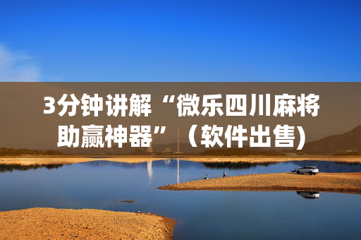 3分钟讲解“微乐四川麻将助赢神器”（软件出售)