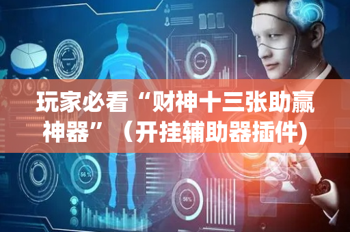 玩家必看“财神十三张助赢神器”（开挂辅助器插件)