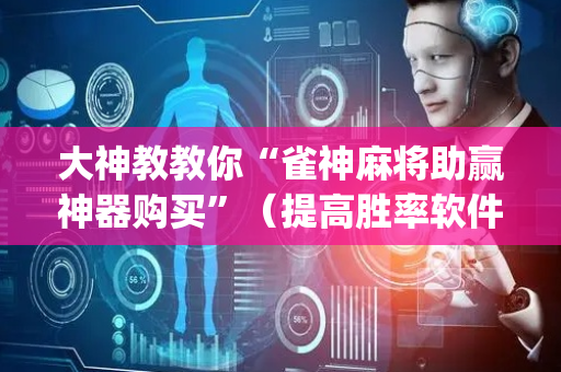 大神教教你“雀神麻将助赢神器购买”（提高胜率软件)