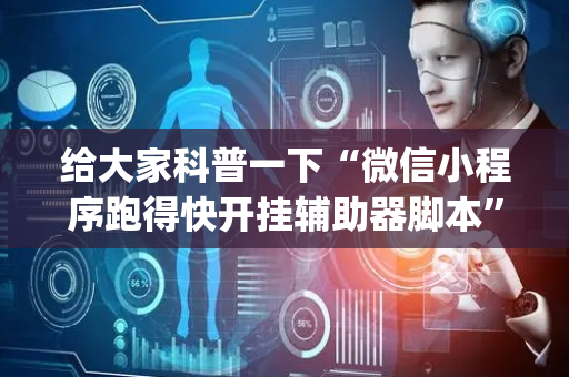 给大家科普一下“微信小程序跑得快开挂辅助器脚本”（小程序怎么才会赢)