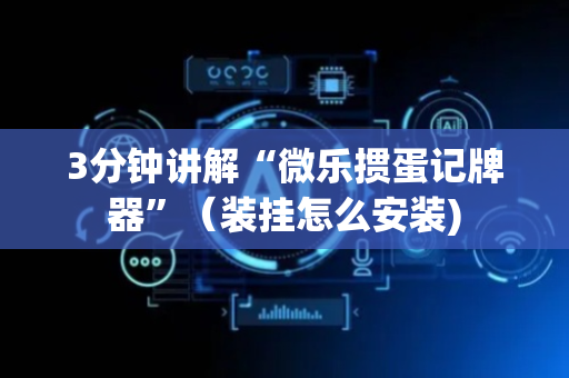 3分钟讲解“微乐掼蛋记牌器”（装挂怎么安装)