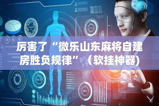 厉害了“微乐山东麻将自建房胜负规律”（软挂神器)