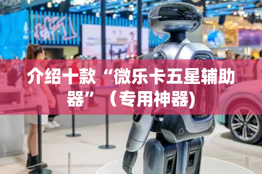 介绍十款“微乐卡五星辅助器”（专用神器)