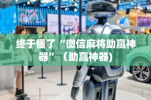 终于懂了“微信麻将助赢神器”（助赢神器)