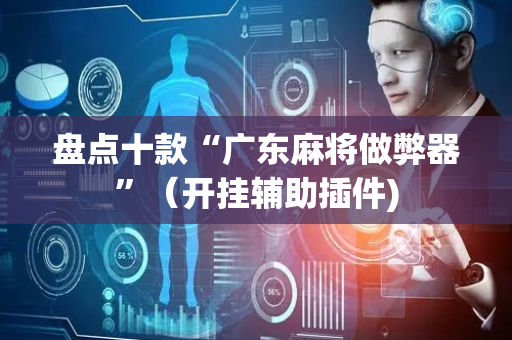 盘点十款“广东麻将做弊器”（开挂辅助插件)