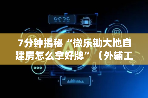7分钟揭秘“微乐锄大地自建房怎么拿好牌”（外辅工具)