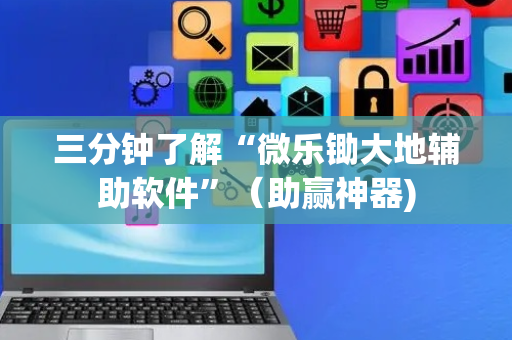 三分钟了解“微乐锄大地辅助软件”（助赢神器)