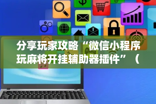 分享玩家攻略“微信小程序玩麻将开挂辅助器插件”（怎么调胜率)