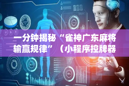 一分钟揭秘“雀神广东麻将输赢规律”（小程序控牌器)