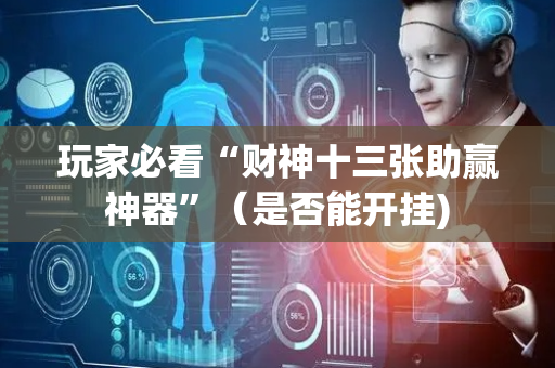 玩家必看“财神十三张助赢神器”（是否能开挂)