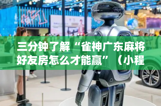 三分钟了解“雀神广东麻将好友房怎么才能赢”（小程序怎么才会赢)