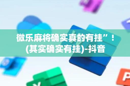 微乐麻将确实真的有挂”!(其实确实有挂)-抖音