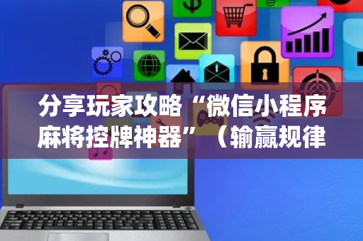 分享玩家攻略“微信小程序麻将控牌神器”（输赢规律)