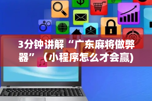 3分钟讲解“广东麻将做弊器”（小程序怎么才会赢)