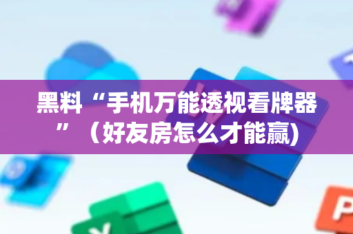 黑料“手机万能透视看牌器”（好友房怎么才能赢)