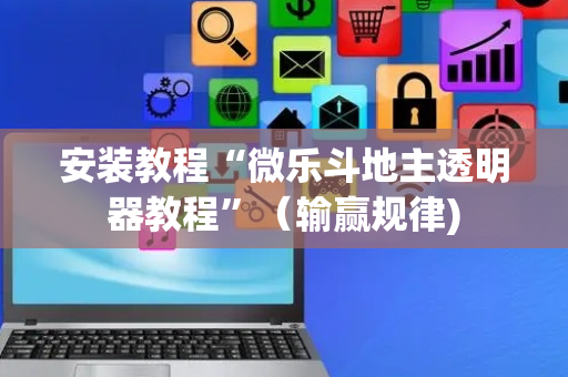 安装教程“微乐斗地主透明器教程”（输赢规律)