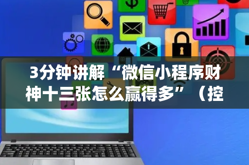 3分钟讲解“微信小程序财神十三张怎么赢得多”（控牌神器)