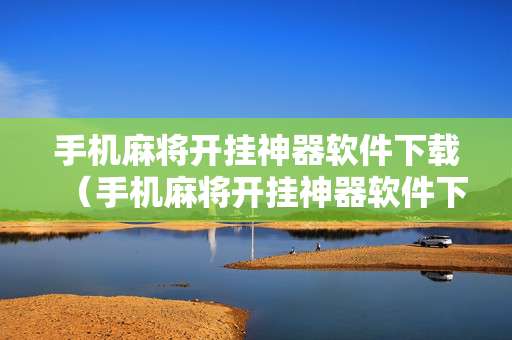 手机麻将开挂神器软件下载（手机麻将开挂神器软件下载激活码）