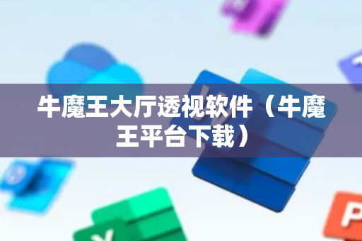 牛魔王大厅透视软件（牛魔王平台下载）