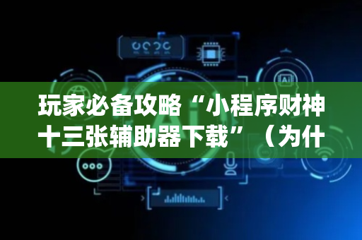 玩家必备攻略“小程序财神十三张辅助器下载”（为什么有人一直赢)
