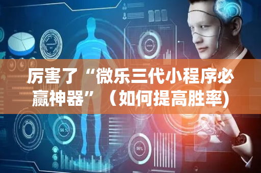 厉害了“微乐三代小程序必赢神器”（如何提高胜率)