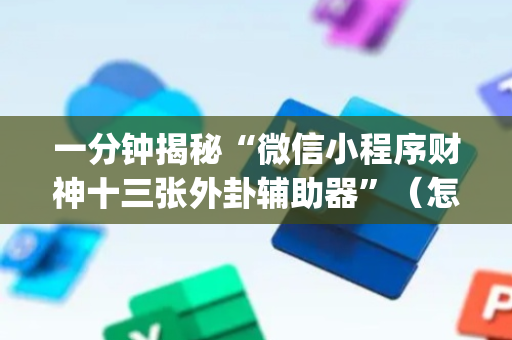 一分钟揭秘“微信小程序财神十三张外卦辅助器”（怎么能调好牌)