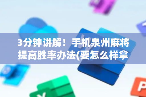 3分钟讲解！手机泉州麻将提高胜率办法(要怎么样拿到好牌)