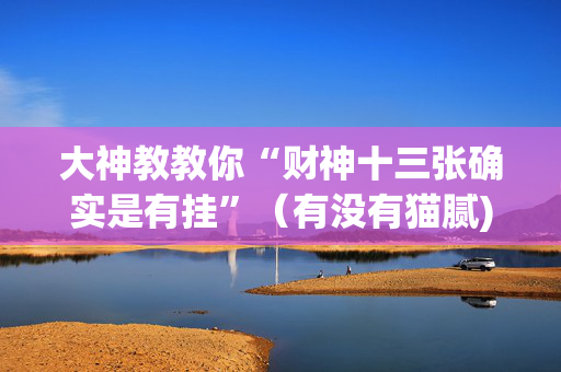 大神教教你“财神十三张确实是有挂”（有没有猫腻)
