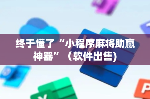 终于懂了“小程序麻将助赢神器”（软件出售)