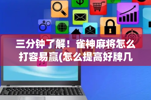 三分钟了解！雀神麻将怎么打容易赢(怎么提高好牌几率)