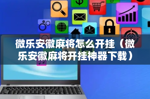 微乐安徽麻将怎么开挂（微乐安徽麻将开挂神器下载）