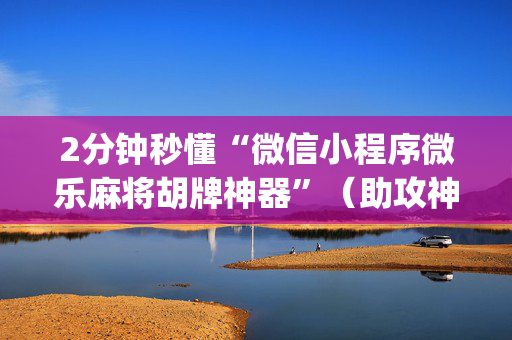2分钟秒懂“微信小程序微乐麻将胡牌神器”（助攻神器)