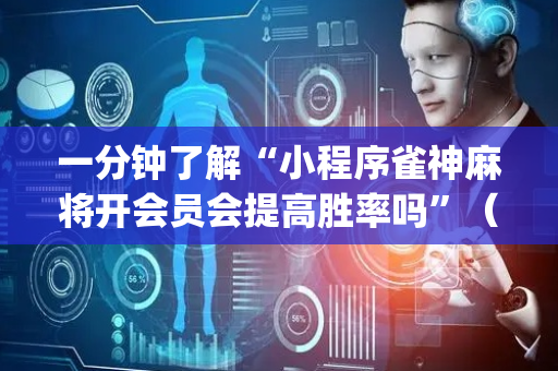 一分钟了解“小程序雀神麻将开会员会提高胜率吗”（怎么设置才能赢)