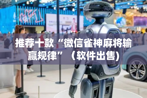推荐十款“微信雀神麻将输赢规律”（软件出售)