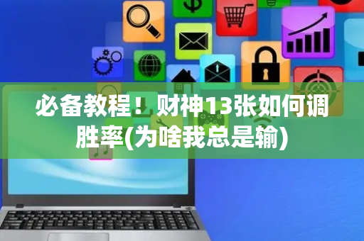 必备教程！财神13张如何调胜率(为啥我总是输)