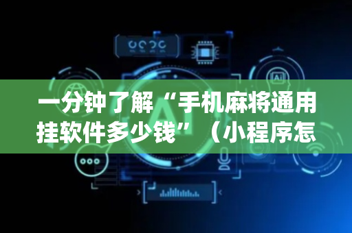 一分钟了解“手机麻将通用挂软件多少钱”（小程序怎么才会赢)