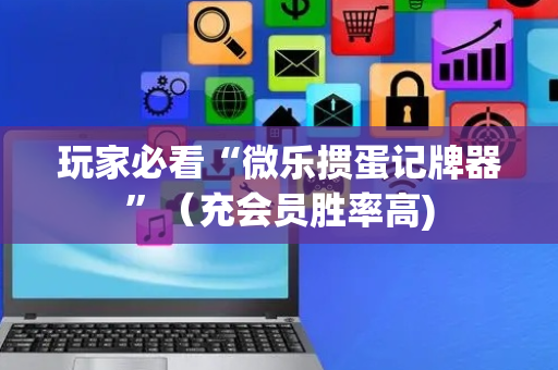 玩家必看“微乐掼蛋记牌器”（充会员胜率高)