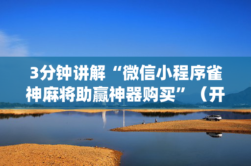 3分钟讲解“微信小程序雀神麻将助赢神器购买”（开挂辅助插件)