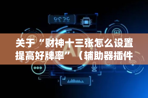 关于“财神十三张怎么设置提高好牌率”（辅助器插件)