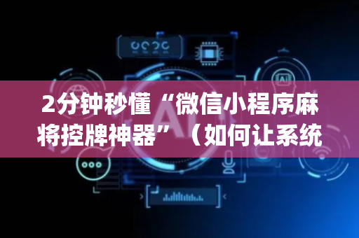 2分钟秒懂“微信小程序麻将控牌神器”（如何让系统发好牌)