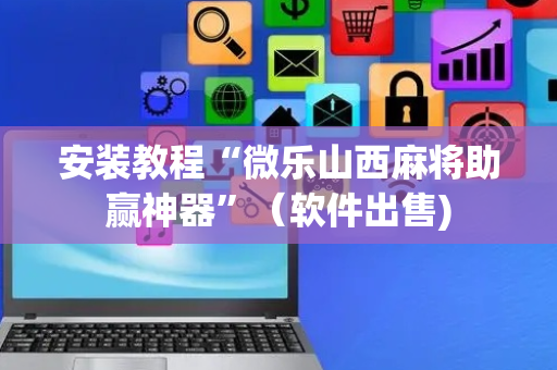 安装教程“微乐山西麻将助赢神器”（软件出售)