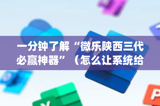 一分钟了解“微乐陕西三代必赢神器”（怎么让系统给自己好牌)
