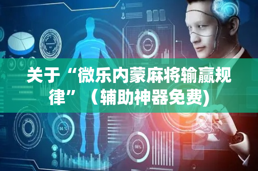 关于“微乐内蒙麻将输赢规律”（辅助神器免费)