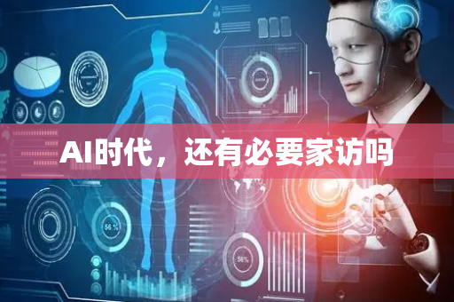 AI时代，还有必要家访吗