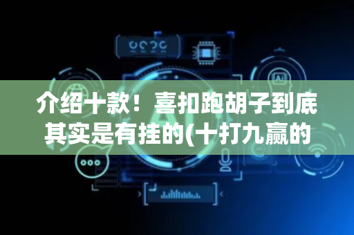 介绍十款！喜扣跑胡子到底其实是有挂的(十打九赢的打法)