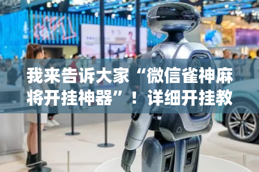 我来告诉大家“微信雀神麻将开挂神器”！详细开挂教程（确实真的有挂)-抖音