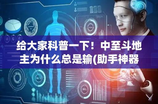 给大家科普一下！中至斗地主为什么总是输(助手神器外辅工具)