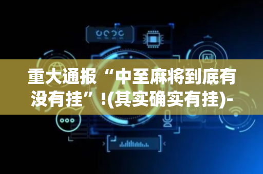 重大通报“中至麻将到底有没有挂”!(其实确实有挂)-抖音