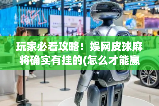 玩家必看攻略！娱网皮球麻将确实有挂的(怎么才能赢)
