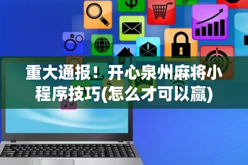 重大通报！开心泉州麻将小程序技巧(怎么才可以赢)